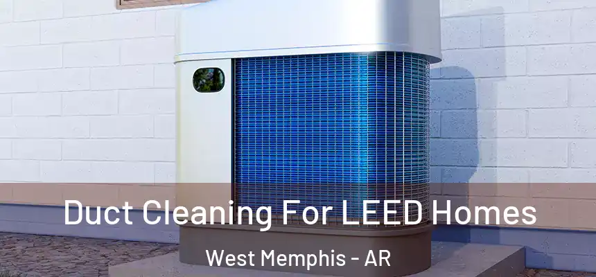  Duct Cleaning For LEED Homes West Memphis - AR