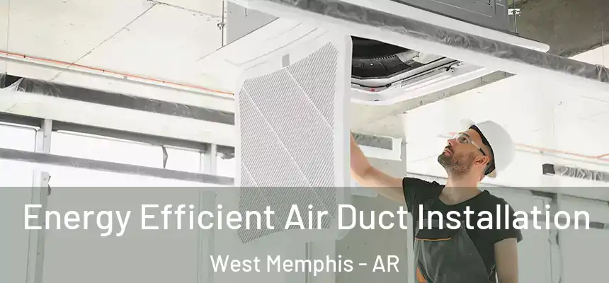 Energy Efficient Air Duct Installation West Memphis - AR