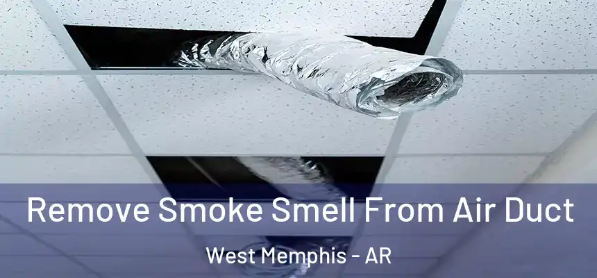  Remove Smoke Smell From Air Duct West Memphis - AR